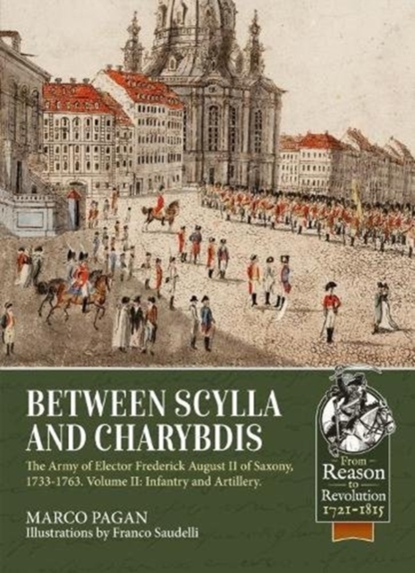 Between Scylla and Charybdis : The Army of Elector Frederick August II of Saxony, 1733-1763. Volume 2: Infantry and Artillery, Paperback / softback Book