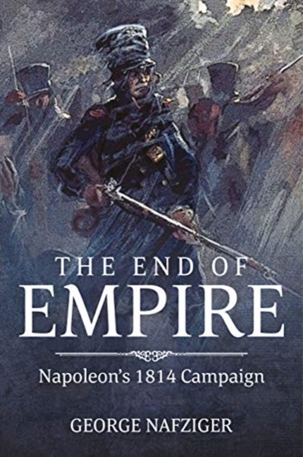 The End of Empire : Napoleon'S 1814 Campaign, Paperback / softback Book