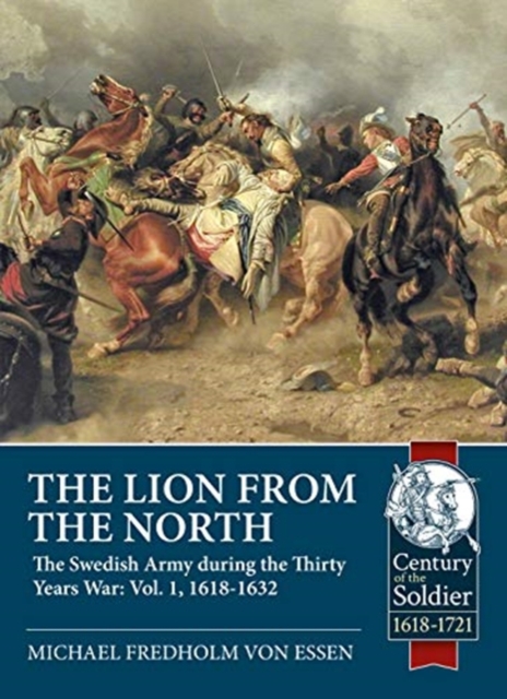 The Lion from the North : Volume 1 the Swedish Army of Gustavus Adolphus, 1618-1632, Paperback / softback Book