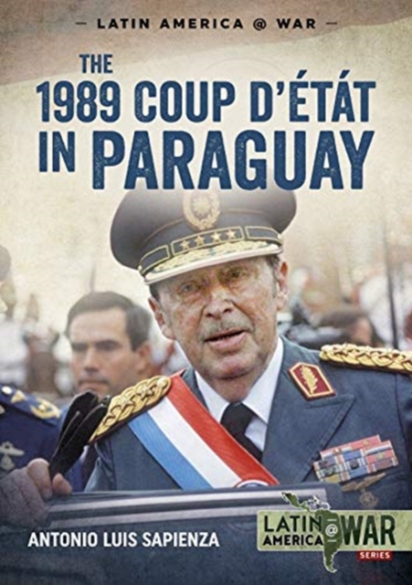 The 1989 Coup d'Etat in Paraguay : The End of a Long Dictatorship, 1954-1989, Paperback / softback Book