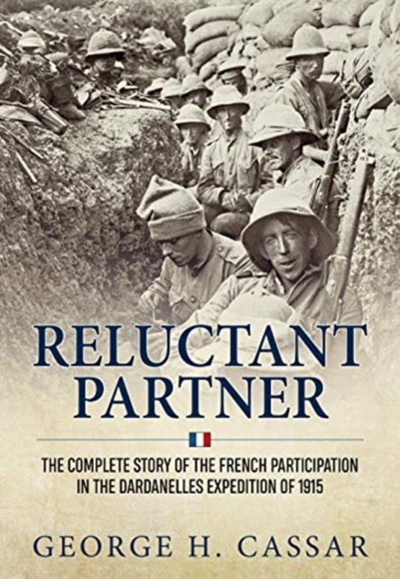 Reluctant Partner : The Complete Story of the French Participation in the Dardanelles Expedition of 1915, Hardback Book
