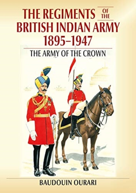 Regiments of the Indian Army 1895-1947 : The Indian Army of the Crown in Colour Paintings, Paperback / softback Book