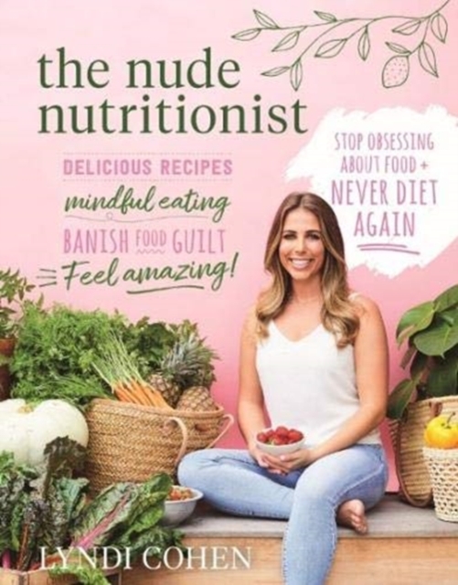The Nude Nutritionist : Stop obsessing about food and never diet again, Paperback / softback Book