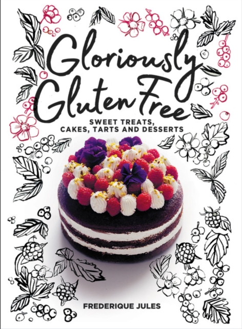 Gloriously Gluten Free : sweet treats, cakes, tarts and desserts, Hardback Book