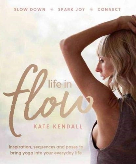 Life in Flow : Inspiration, sequences and poses to bring yoga into your everyday life, Paperback / softback Book