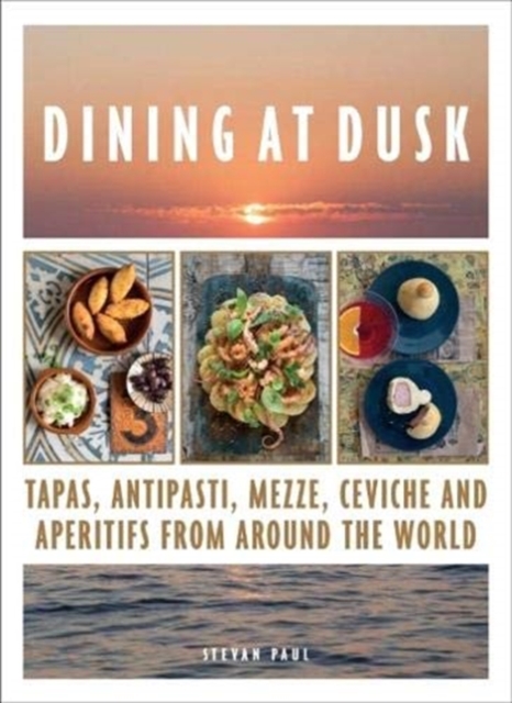 Dining at Dusk : Tapas, antipasti, mezze, ceviche and aperitifs from around the world, Hardback Book