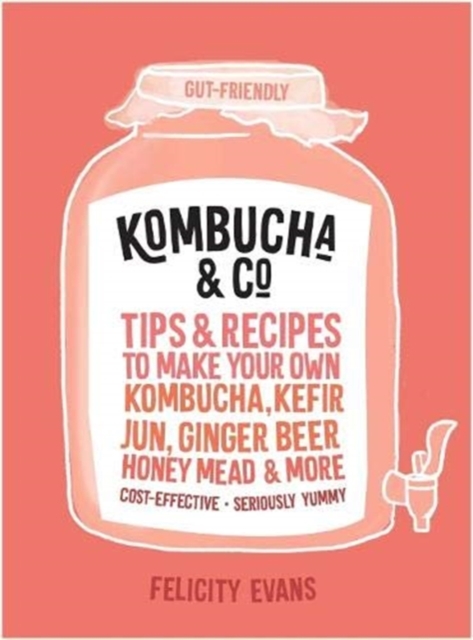 Kombucha & Co : Tips and recipes to make your own kombucha, kefir, jun, ginger beer, honey mead and more, Paperback / softback Book