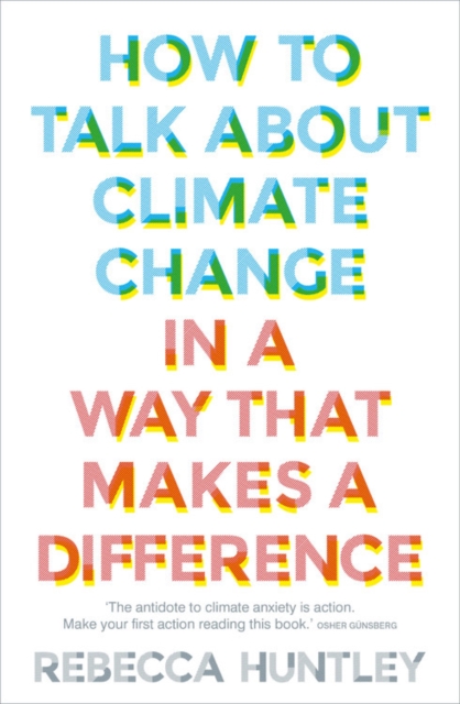 How to Talk About Climate Change in a Way That Makes a Difference, Paperback / softback Book