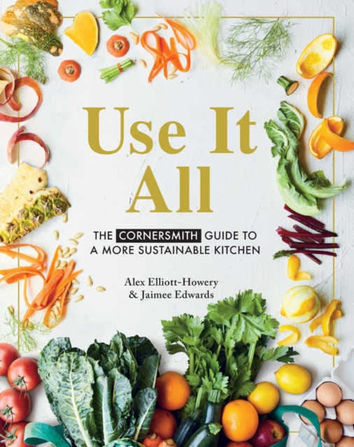 Use it All : The Cornersmith guide to a more sustainable kitchen, Paperback / softback Book