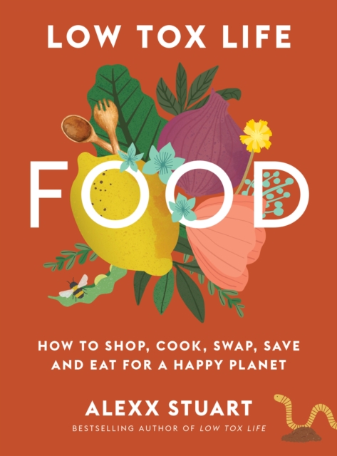 Low Tox Life Food : How to shop, cook, swap, save and eat for a happy planet, Paperback / softback Book