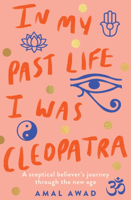 In My Past Life I was Cleopatra : A sceptical believer's journey through the new age, Paperback / softback Book