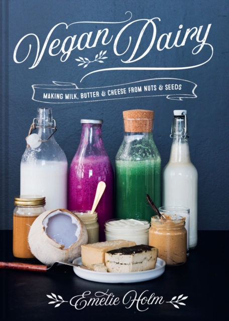 Vegan Dairy : Making milk, butter and cheese from nuts and seeds, EPUB eBook