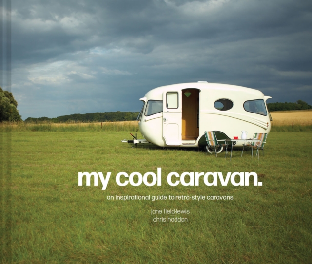 My Cool Caravan : An inspirational guide to retro-style caravans, Hardback Book