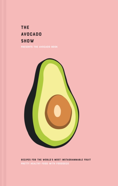 The Avocado Show : Recipes for the world's most Instagrammable fruit, Hardback Book