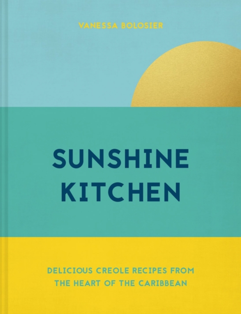 Sunshine Kitchen : Delicious Creole recipes from the heart of the Caribbean, Hardback Book