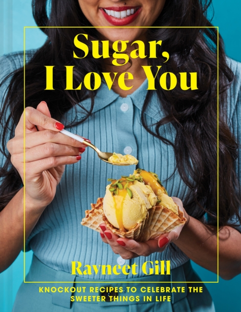 Sugar, I Love You : Knockout Recipes to Celebrate the Sweeter Things in Life, Hardback Book