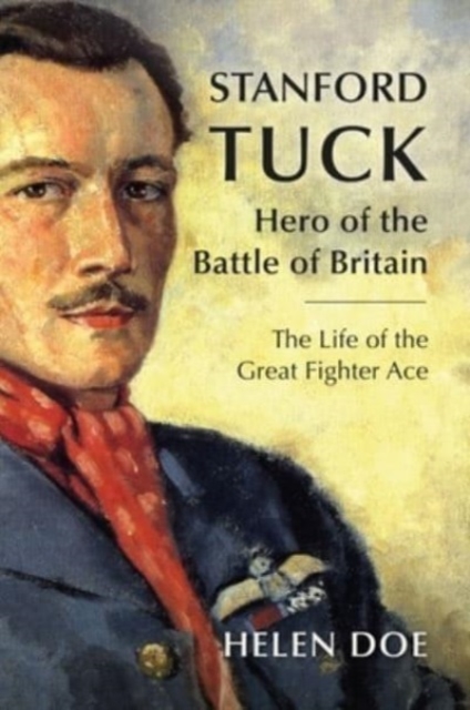 Stanford Tuck : Hero of the Battle of Britain: The Life of the Great Fighter Ace, Hardback Book
