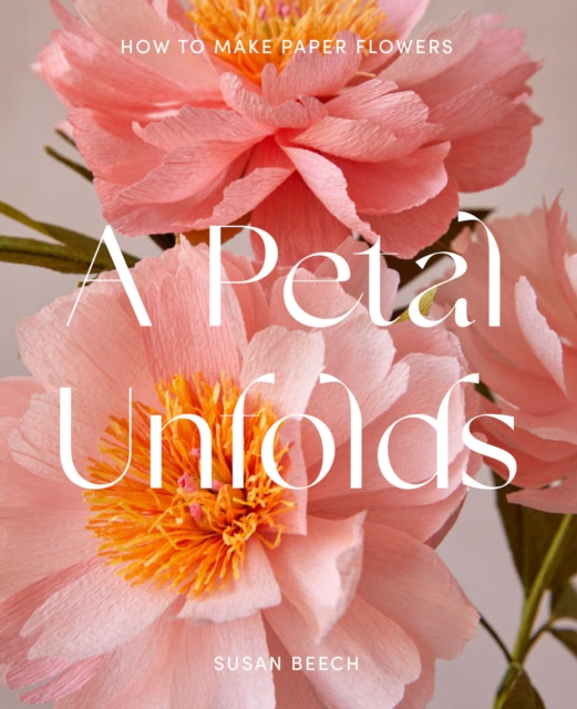 A Petal Unfolds : How to Make Paper Flowers, EPUB eBook