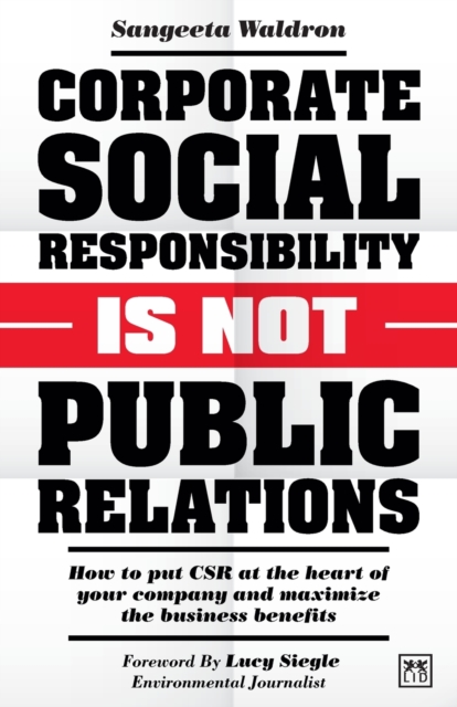 Corporate Social Responsibility is Not Public Relations : How to put CSR at the heart of your company and maximize the business benefits, Paperback / softback Book