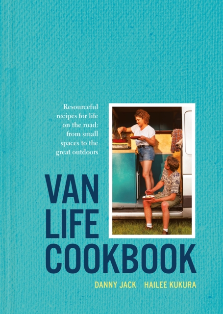 Van Life Cookbook : Resourceful recipes for life on the road: from small spaces to the great outdoors, Hardback Book