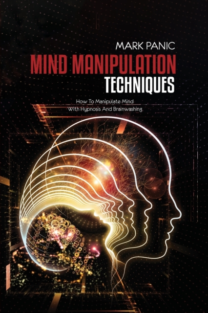 Mind Manipulation Techniques : How To Manipulate Mind With Hypnosis And Brainwashing, Paperback / softback Book