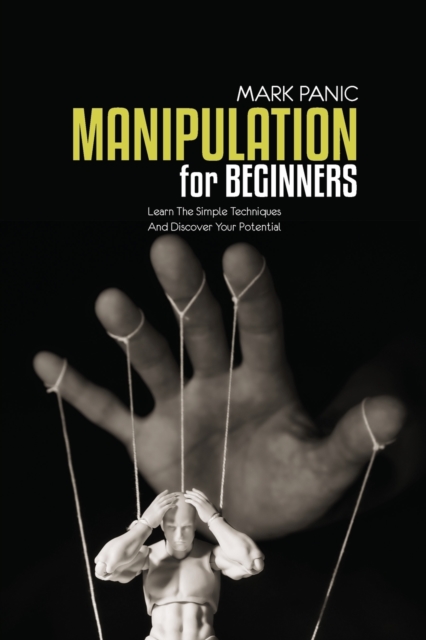 Manipulation For Beginners : Learn The Simple Techniques And Discover Your Potential, Paperback / softback Book