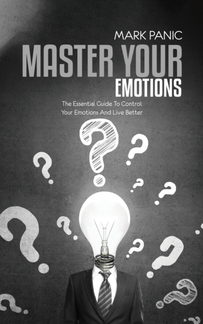 Master Your Emotions : The Essential Guide To Control Your Emotions And Live Better, Hardback Book