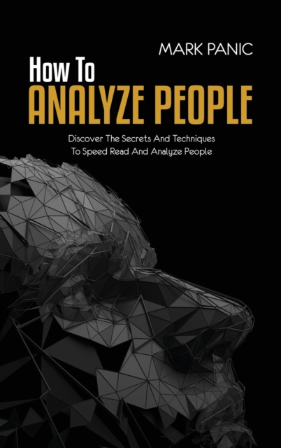 How To Analyze People : Discover The Secrets And Techniques To Speed Read And Analyze People, Hardback Book