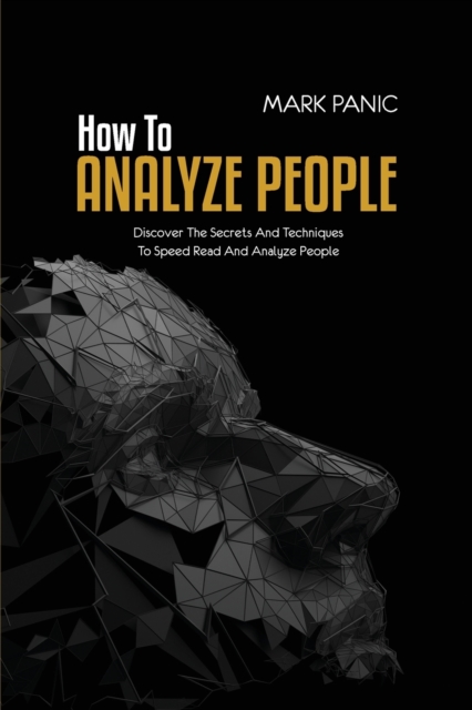 How To Analyze People : Discover The Secrets And Techniques To Speed Read And Analyze People, Paperback / softback Book