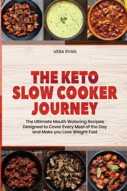 The Keto Slow Cooker Journey : The Ultimate Mouth Watering Recipes Designed to Cover Every Meal of the Day and Make you Lose Weight Fast, Paperback / softback Book