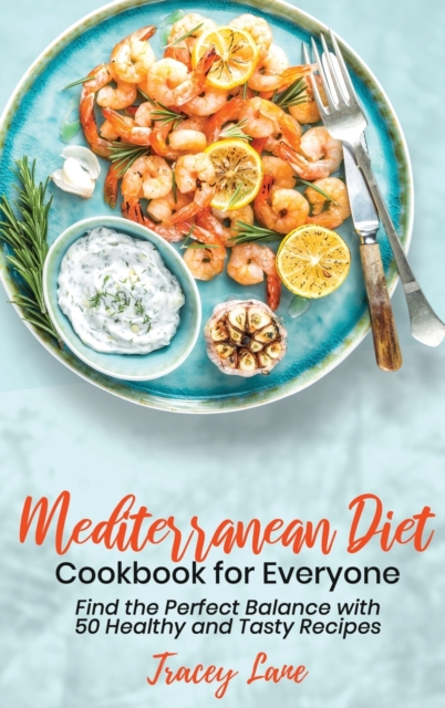 Mediterranean Diet Cookbook for Everyone : Find the Perfect Balance with 50 Healthy and Tasty Recipes, Hardback Book