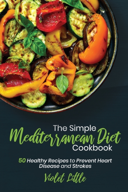 The Simple Mediterranean Diet Cookbook : 50 Healthy Recipes to Prevent Heart Disease and Strokes, Paperback / softback Book