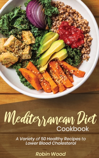 Mediterranean Diet Cookbook : A Variety of 50 Healthy Recipes to Lower Blood Cholesterol, Hardback Book
