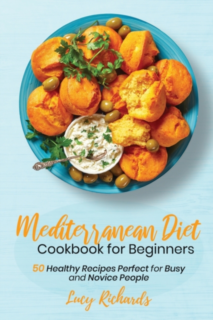 Mediterranean Diet Cookbook for Beginners : 50 Healthy Recipes Perfect for Busy and Novice People, Paperback / softback Book