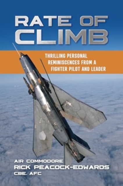 Rate of Climb : Thrilling Personal Reminiscences from a Fighter Pilot and Leader, Paperback / softback Book
