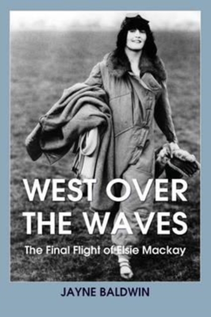 West Over the Waves : The Final Flight of Elsie Mackay, Paperback / softback Book