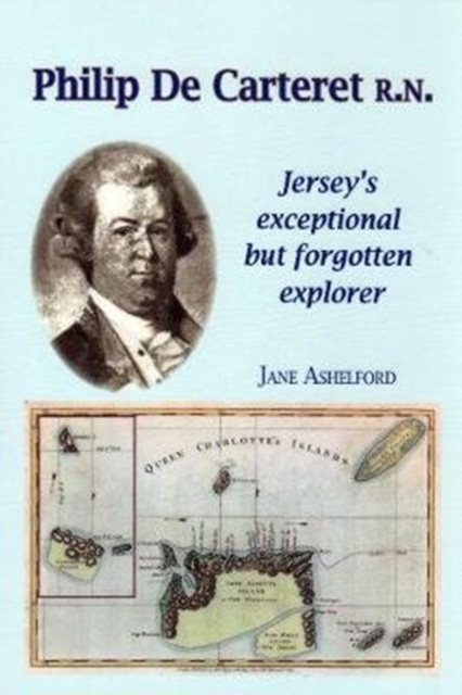 PHILIP DE CARTERET R.N. : Jersey's exceptional but forgotten explorer, Paperback / softback Book