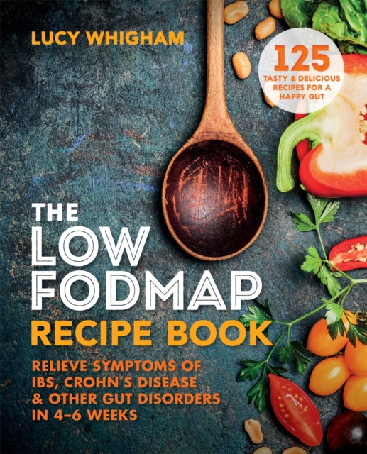 The Low-FODMAP Recipe Book : Relieve Symptoms of IBS, Crohn's Disease & Other Gut Disorders in 4-6 Weeks, Paperback / softback Book