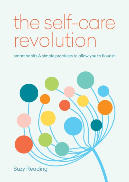 The Self-Care Revolution : smart habits & simple practices to allow you to flourish, Paperback / softback Book