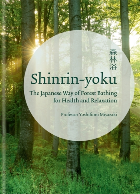 Shinrin-yoku : The Japanese Way of Forest Bathing for Health and Relaxation, Hardback Book