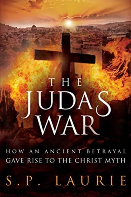 The Judas War : How an ancient betrayal gave rise to the Christ myth, Paperback / softback Book