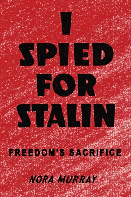 I Spied for Stalin : Freedom's Sacrifice, Paperback / softback Book