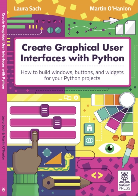 Create Graphical User Interfaces with Python : How to build windows, buttons, and widgets for your Python projects, Paperback / softback Book