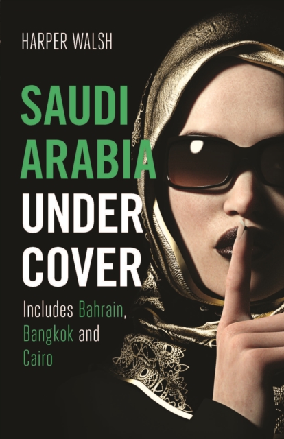 Saudi Arabia Undercover : Includes Bahrain, Bangkok and Cairo, Paperback / softback Book