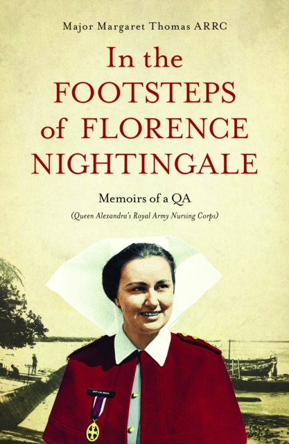 In The Footsteps of Florence Nightingale : Memoirs of a QA (Queen Alexandra's Royal Army Nursing Corps), EPUB eBook