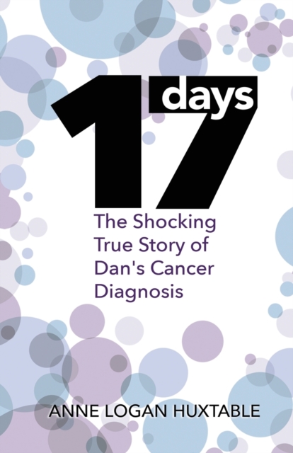 17 Days : The Shocking True Story of Dan's Cancer Diagnosis, Paperback / softback Book
