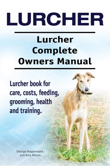 Lurcher. Lurcher Complete Owners Manual. Lurcher book for care, costs, feeding, grooming, health and training., EPUB eBook