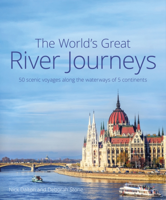 The World's Great River Journeys : 50 scenic voyages along the waterways of 5 continents, Hardback Book