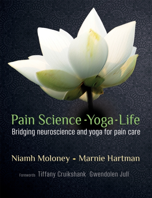 Pain Science - Yoga - Life : Bridging Neuroscience and Yoga for Pain Care, Paperback / softback Book