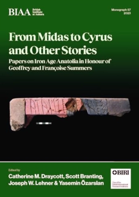 From Midas to Cyrus and Other Stories : Papers on Iron Age Anatolia in Honour of Geoffrey and Francoise Summers, Hardback Book